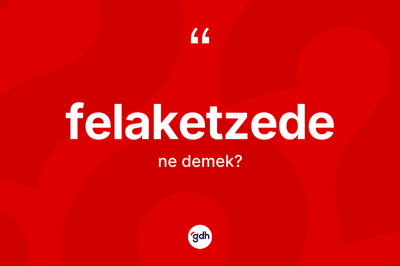 Felaketzede kelimesinin anlamı nedir? Felaketzedenin kısaca tanımı nedir?