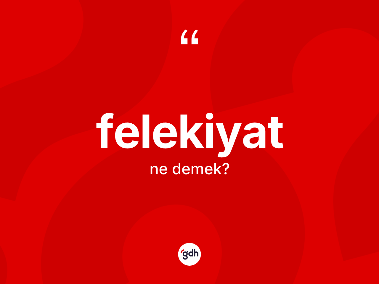 Felekiyat ne demek? Felekiyat kelimesinin özellikleri nelerdir?