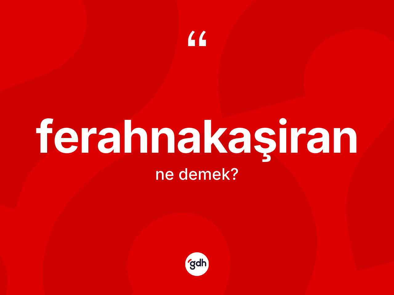 Ferahnakaşiran ne demek? Ferahnakaşiranın sözlükteki anlamı nedir?