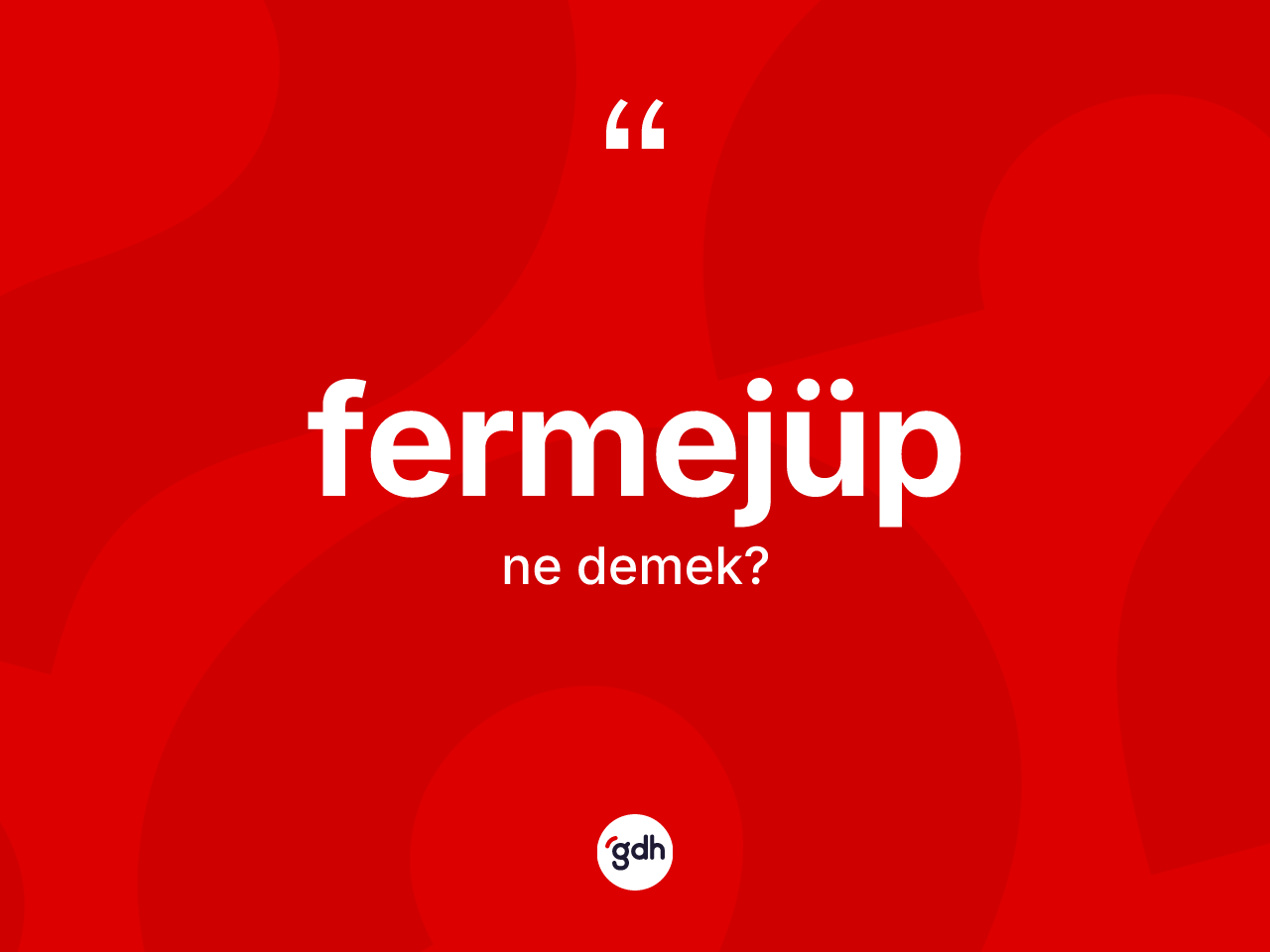 Fermejüp kelimesi ne demek? Fermejüp kelimesinin kaç farklı anlamı var?