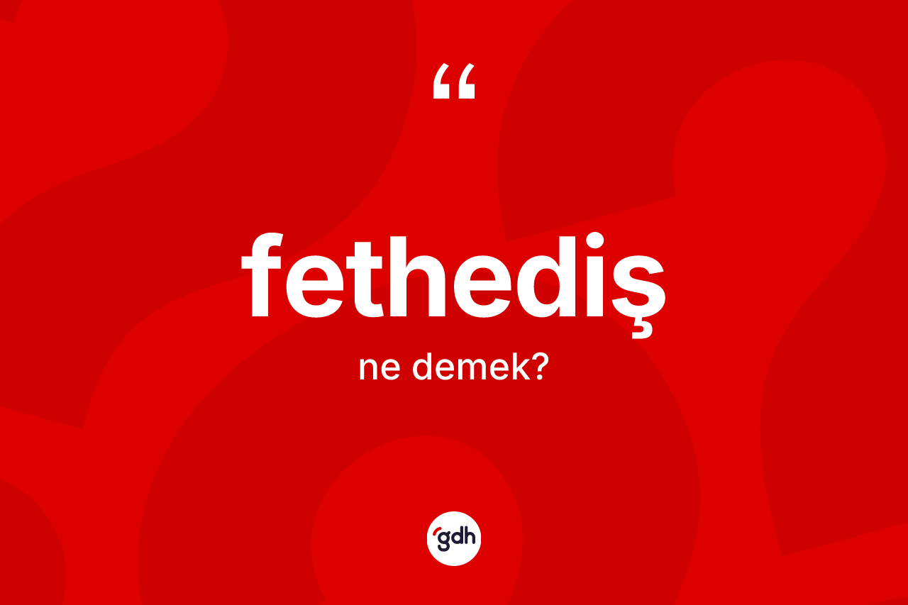 Fethediş kelimesinin anlamı nedir? Fethedişin TDK'ya göre anlamı nedir?