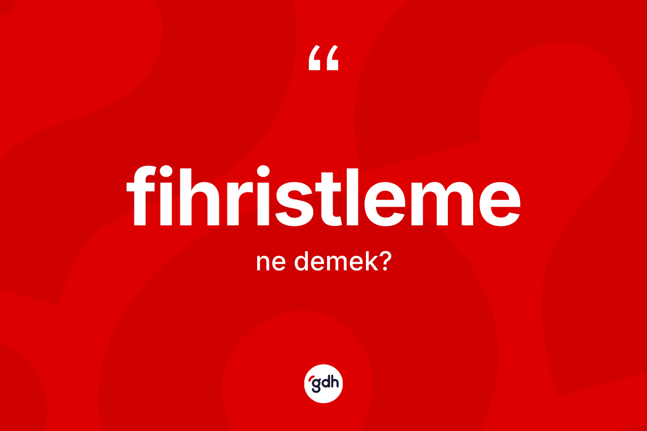 Fihristleme nedir? Fihristleme kelimesinin TDK anlamı nedir?