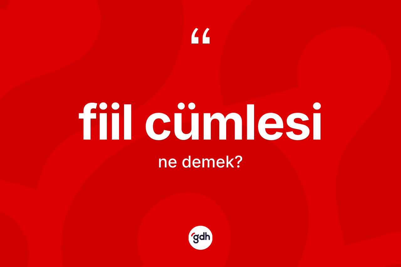 Fiil cümlesi kelimesi nedir? Fiil cümlesi kelimesinin kaç farklı anlamı var?