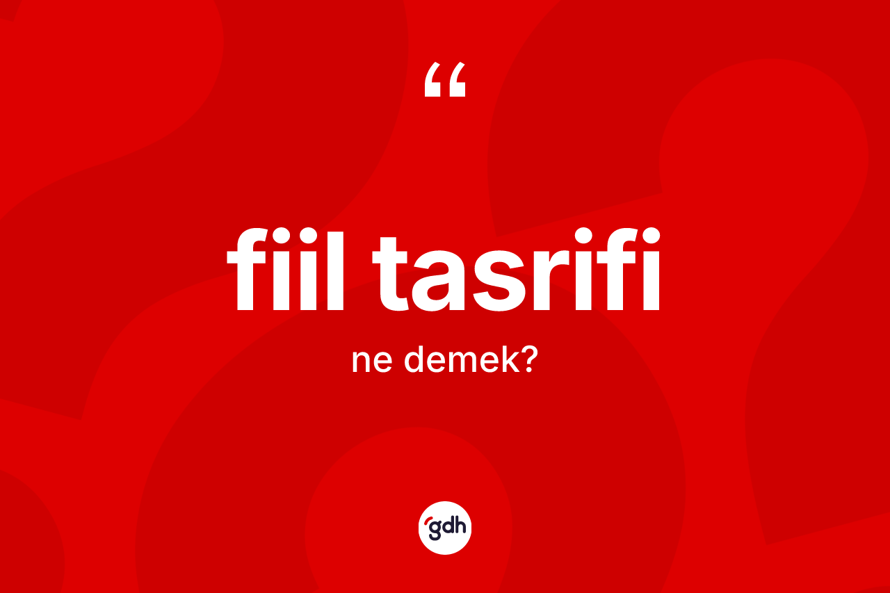 Fiil tasrifi kelimesi nedir? Fiil tasrifinin TDK'ya göre anlamı nedir?