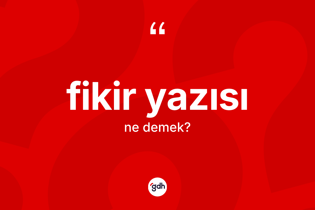 Fikir yazısı kelimesinin tanımı nedir? Fikir yazısı kelimesinin özellikleri nelerdir?