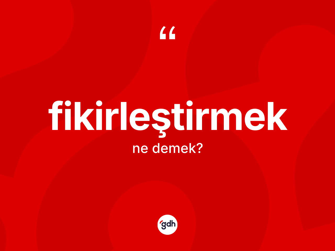 Fikirleştirmek kelimesinin anlamı nedir? Fikirleştirmeğin kısaca tanımı nedir?