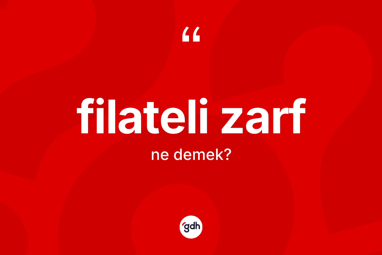 Filateli zarf kelimesinin tanımı nedir? Filateli zarfın TDK'ya göre anlamı nedir?