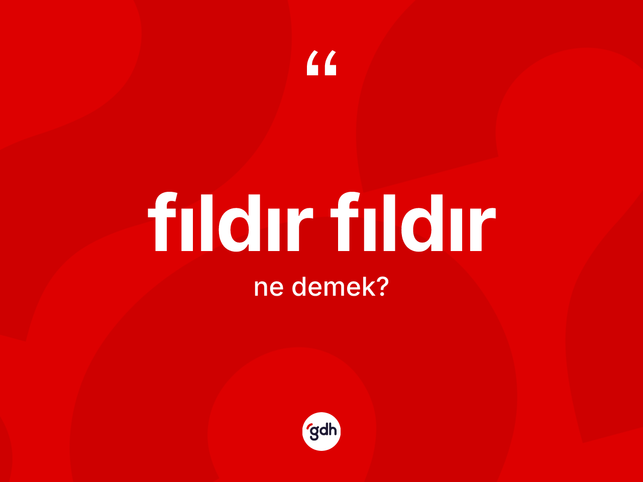 Fıldır fıldır kelimesinin tanımı nedir? Fıldır fıldır kelimesinin özellikleri nelerdir?