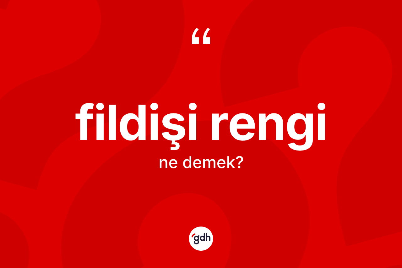 Fildişi rengi kelimesinin anlamı nedir? Fildişi renginin TDK'ya göre anlamı nedir?