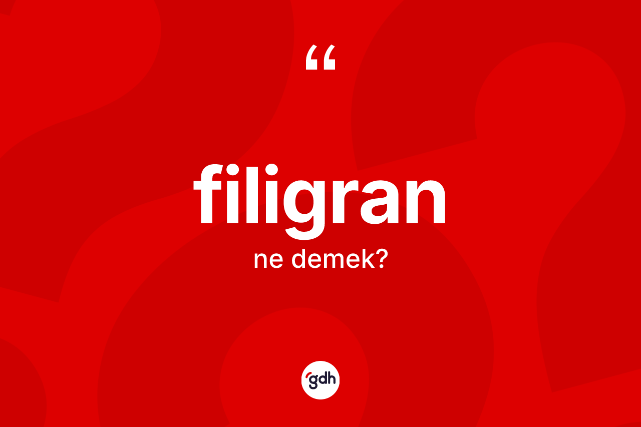 Filigran kelimesinin anlamı nedir? Filigran kelimesinin TDK'ya göre açıklaması nedir?