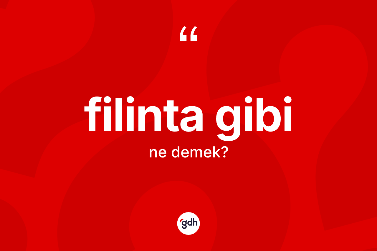 Filinta gibi ne demek? Filinta gibi ifadesinin TDK anlamı nedir?
