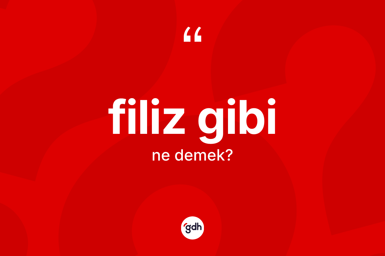 Filiz gibi ifadesi ne demektir? Filiz gibi ifadesinin sözlük anlamı nedir?