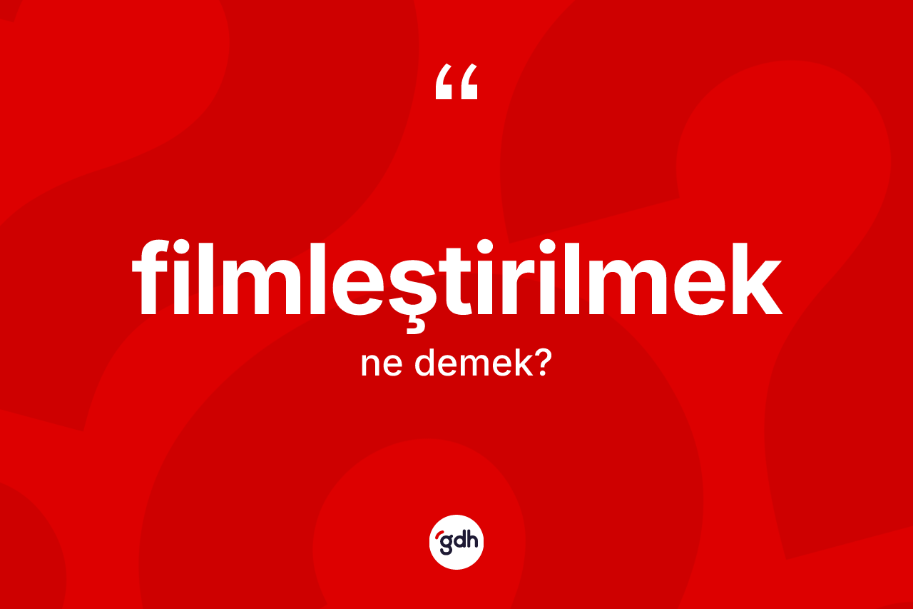 Filmleştirilmek kelimesinin anlamı nedir? Filmleştirilmek kelimesinin TDK'ya göre açıklaması nedir?