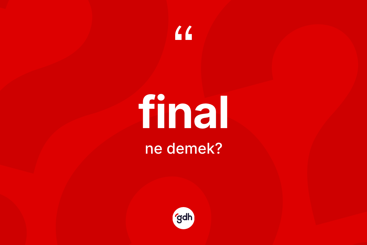Final kelimesi ne demek? Finalın TDK'ya göre anlamı nedir?