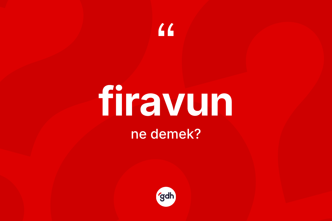 Firavun kelimesinin tanımı nedir? Firavun kelimesinin TDK anlamı nedir?