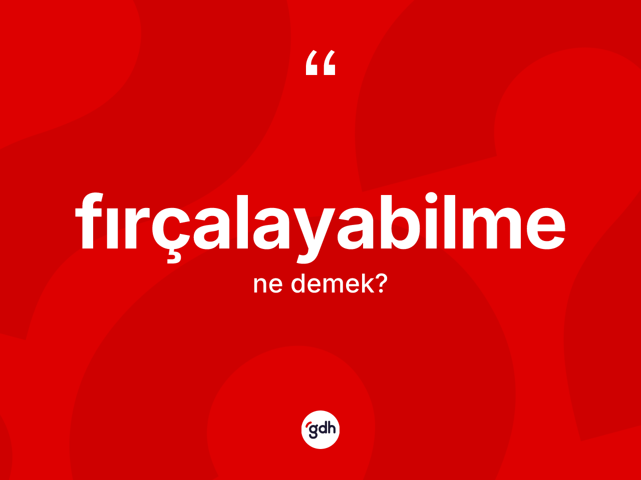 Fırçalayabilme kelimesinin sözlükteki tanımı nedir? Fırçalayabilmenin kısaca tanımı nedir?