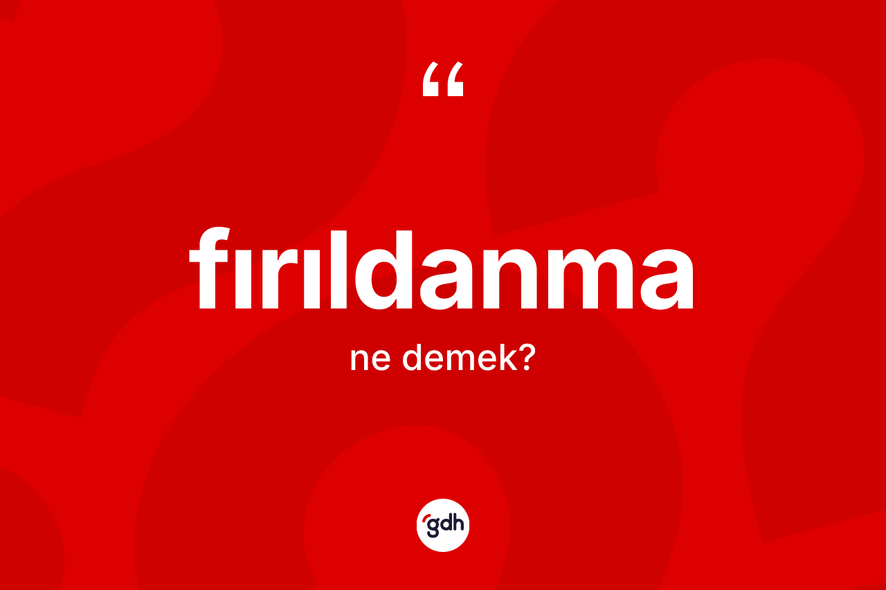 Fırıldanma kelimesi ne demek? Fırıldanmanın kısaca tanımı nedir?