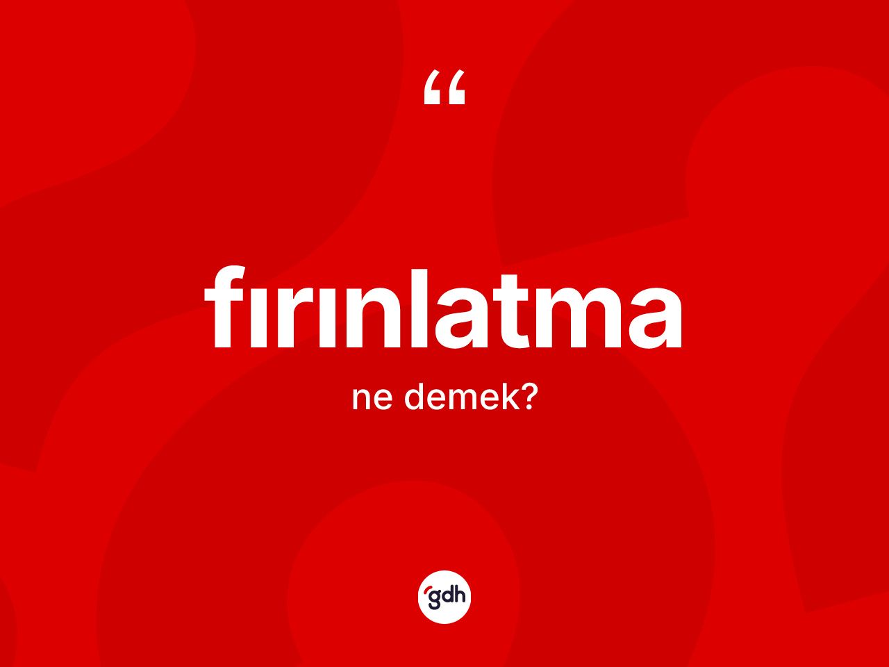 Fırınlatma kelimesinin tanımı nedir? Fırınlatmanın sözlükteki anlamı nedir?