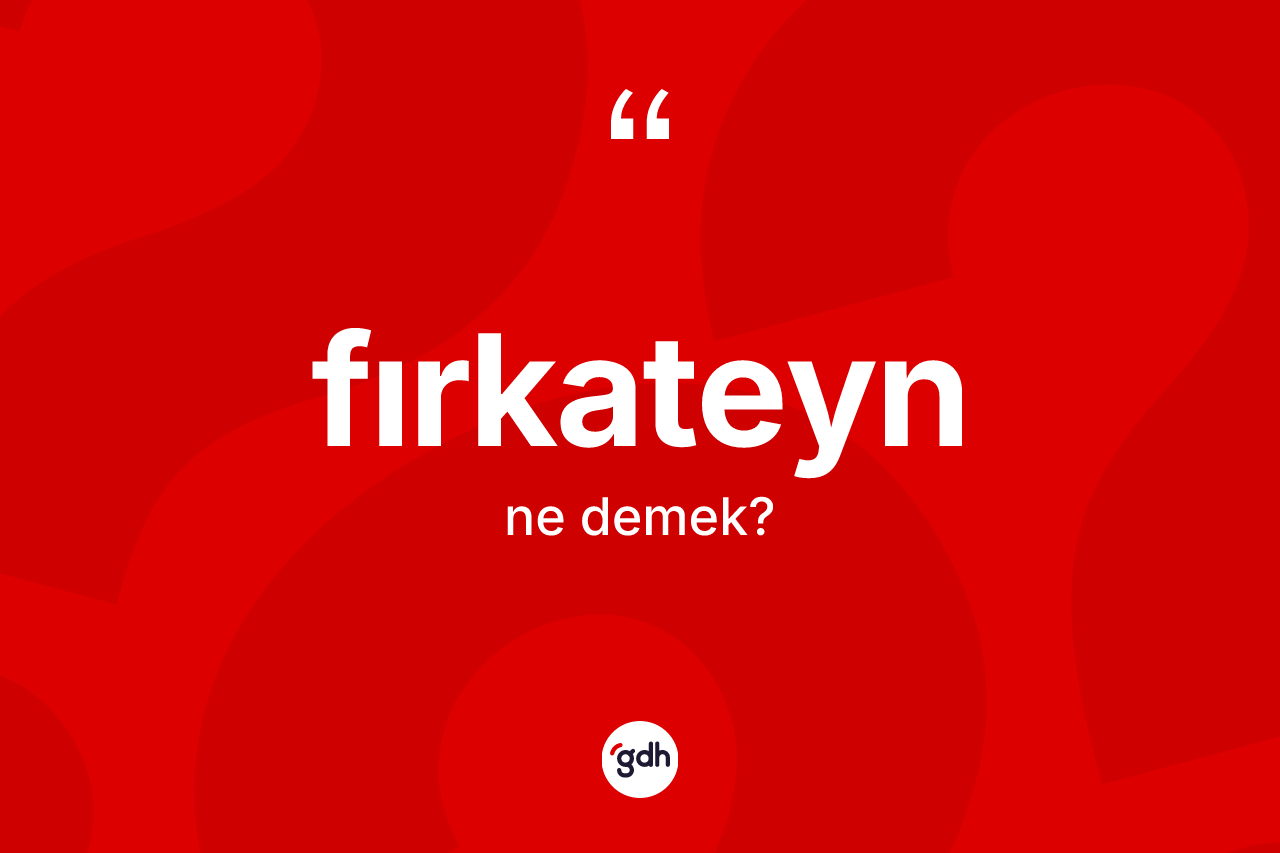 Fırkateyn kelimesi nedir? Fırkateynin TDK'ya göre anlamı nedir?