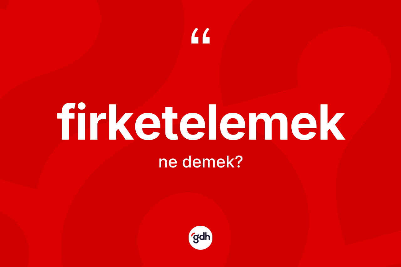 Firketelemek kelimesi nedir? Firketelemeğin halk arasındaki kullanımı nasıldır?