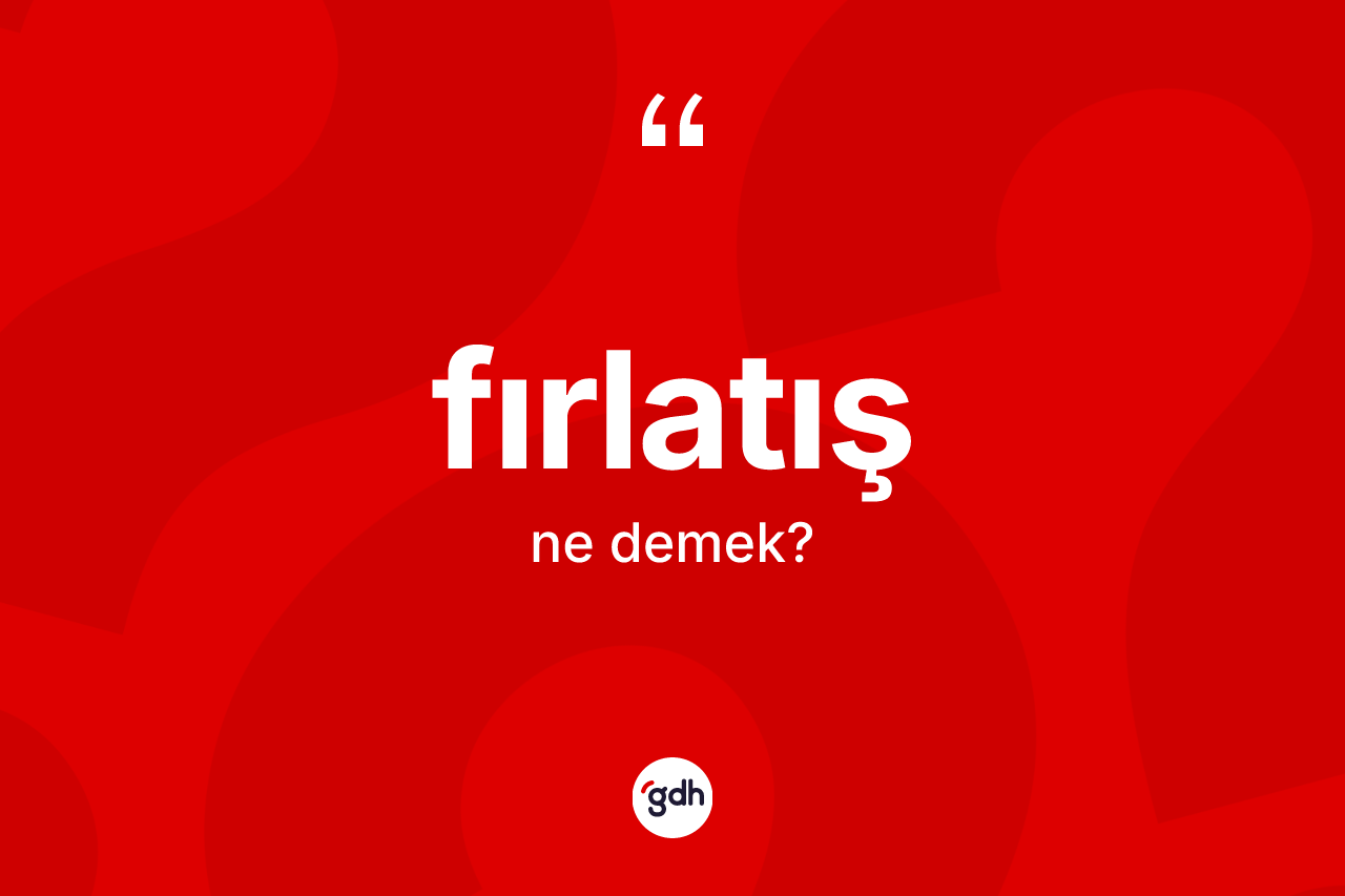 Fırlatış kelimesinin tanımı nedir? Fırlatış kelimesinin TDK anlamı nedir?