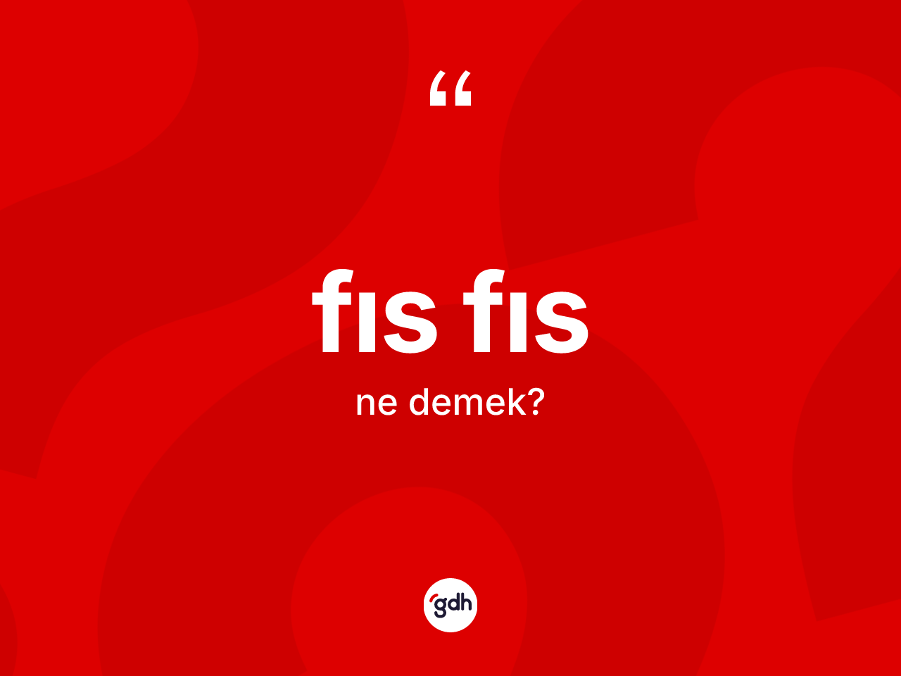 Fıs fıs nedir? Fıs fıs kelimesinin TDK'ya göre açıklaması nedir?