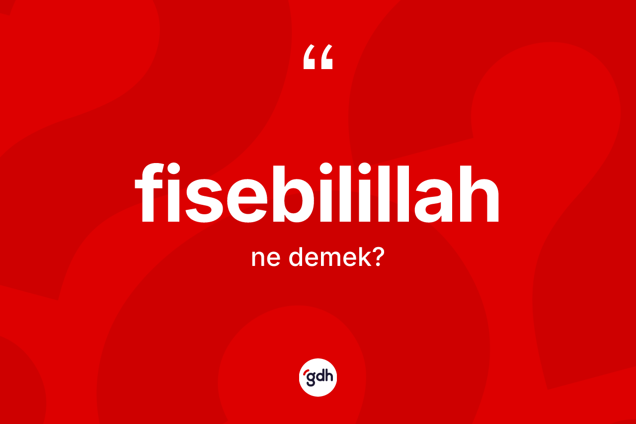 Fisebilillah kelimesinin tanımı nedir? Fisebilillahın halk arasındaki kullanımı nasıldır?