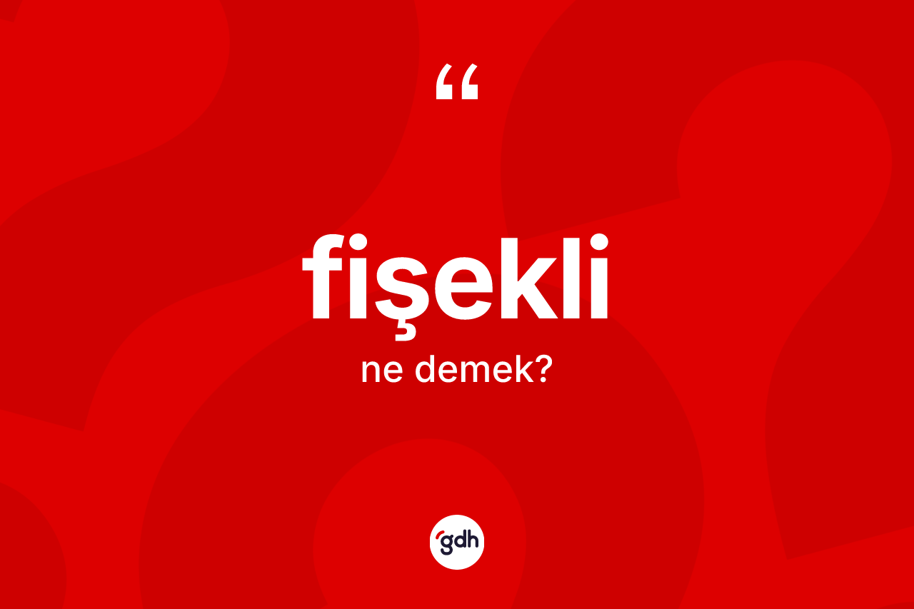 Fişekli kelimesinin anlamı nedir? Fişekli kelimesinin özellikleri nelerdir?