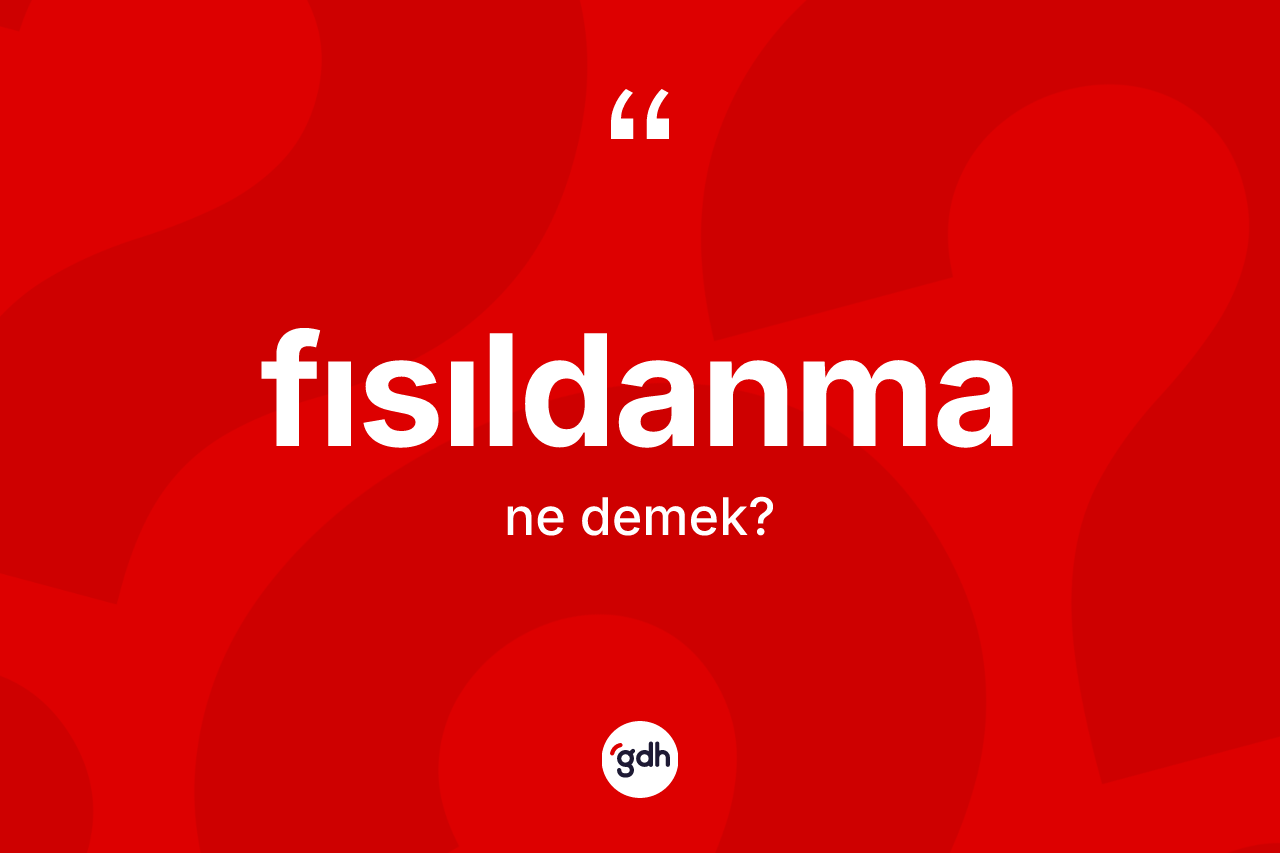 Fısıldanma kelimesinin tanımı nedir? Fısıldanmanın TDK'ya göre anlamı nedir?