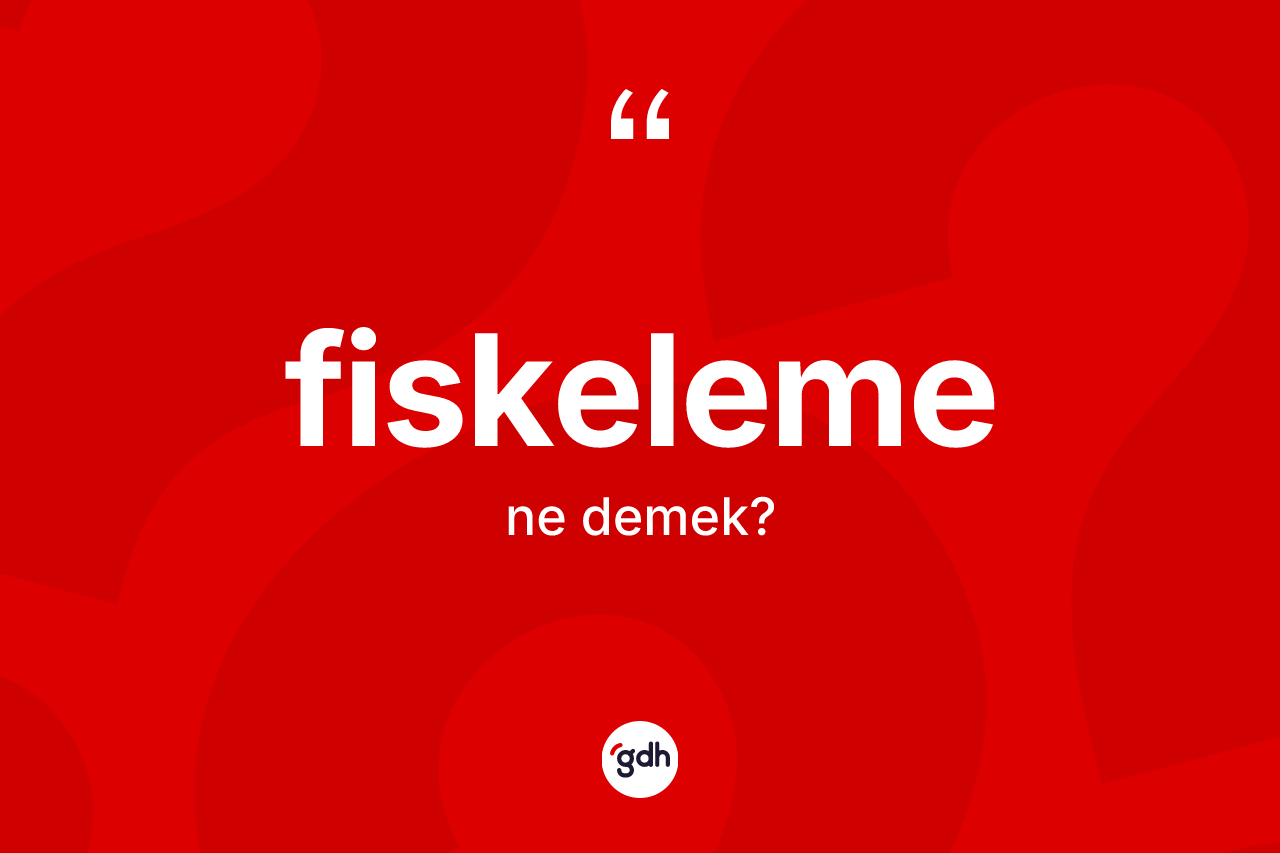 Fiskeleme kelimesinin sözlükteki tanımı nedir? Fiskelemenin sözlükteki anlamı nedir?