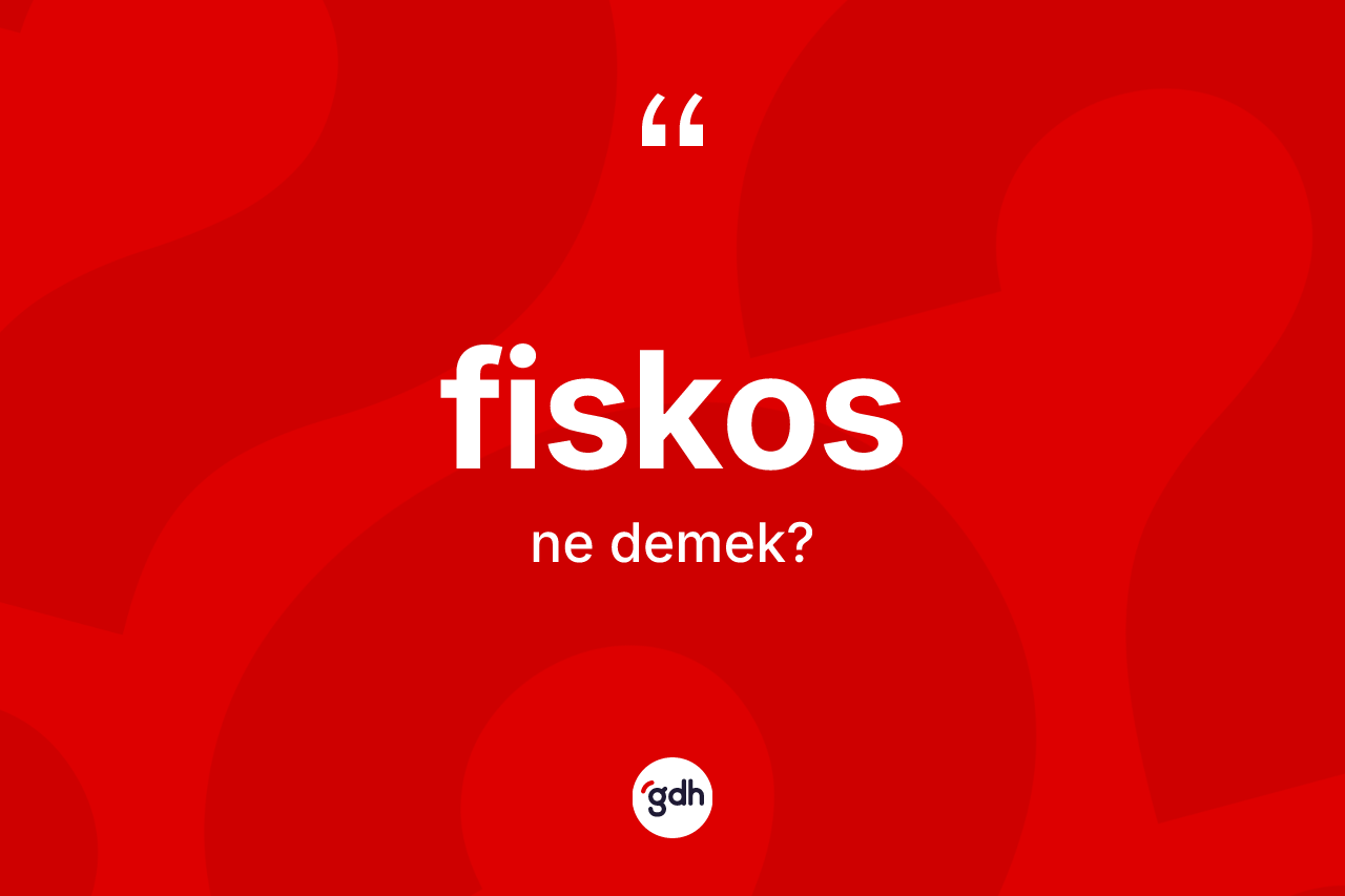 Fiskos kelimesi ne anlama gelir? Fiskos kelimesinin TDK anlamı nedir?