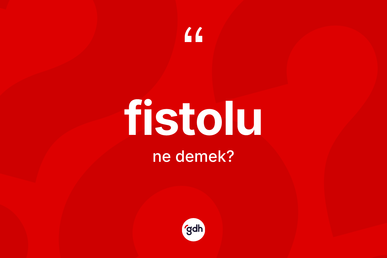 Fistolu kelimesinin sözlükteki tanımı nedir? Fistolu kelimesinin TDK anlamı nedir?