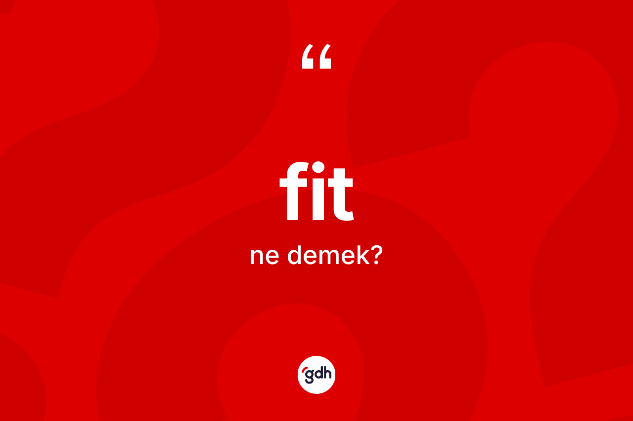 Fit kelimesinin sözlükteki tanımı nedir? Fitin sözlükteki anlamı nedir?