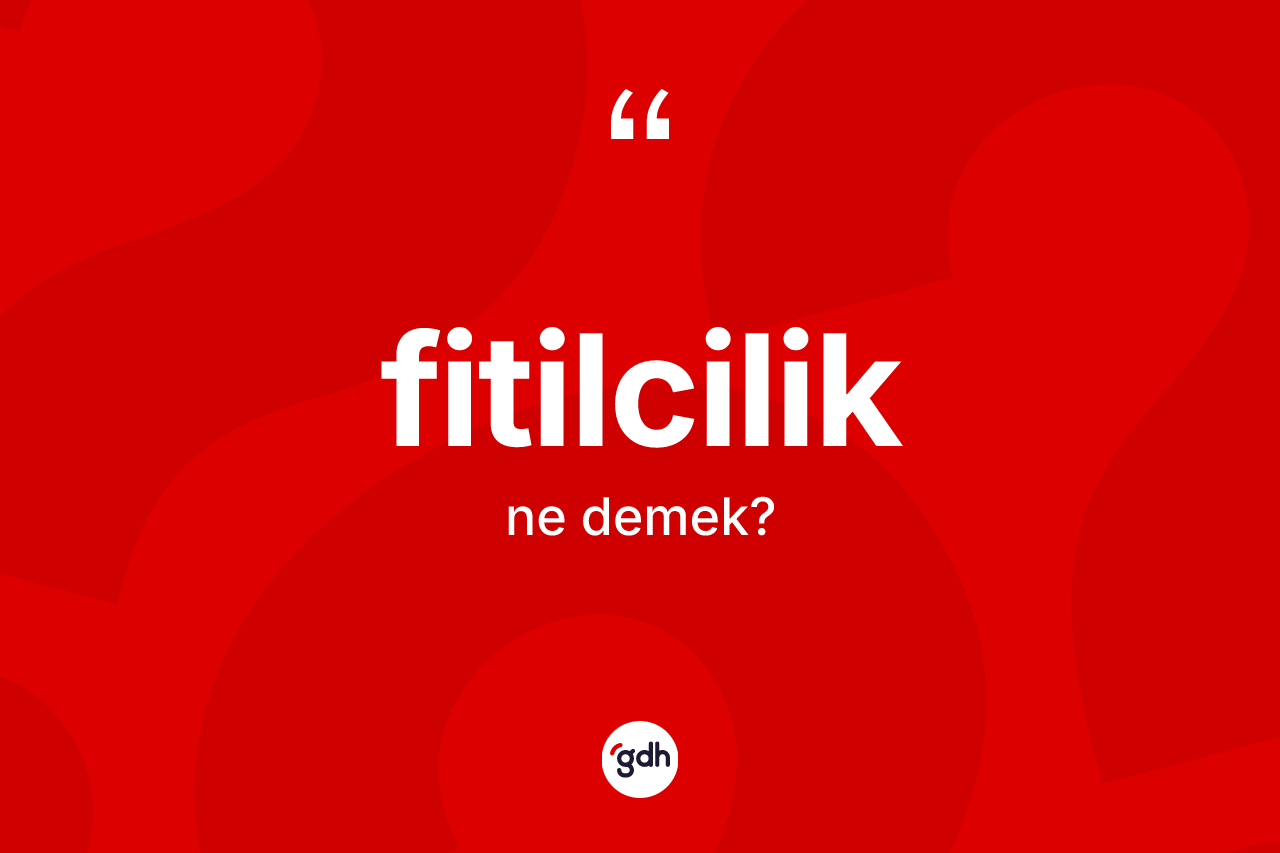 Fitilcilik nedir? Fitilciliğin kısaca tanımı nedir?