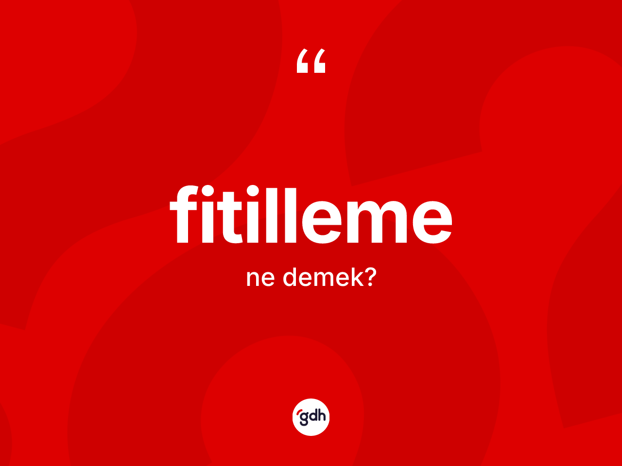 Fitilleme kelimesinin tanımı nedir? Fitillemenin kısaca tanımı nedir?