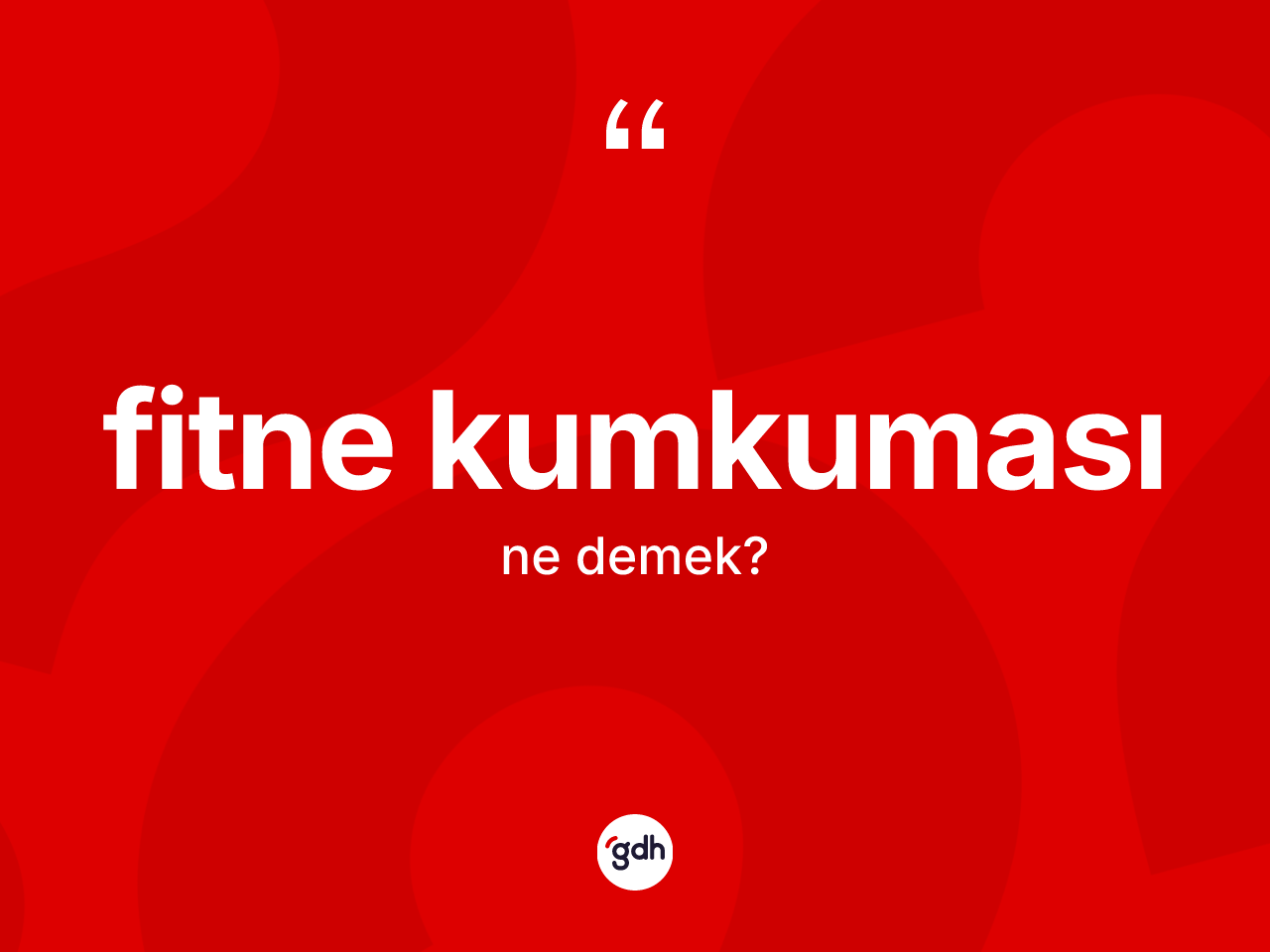 Fitne kumkuması kelimesinin tanımı nedir? Fitne kumkuması kelimesinin TDK anlamı nedir?