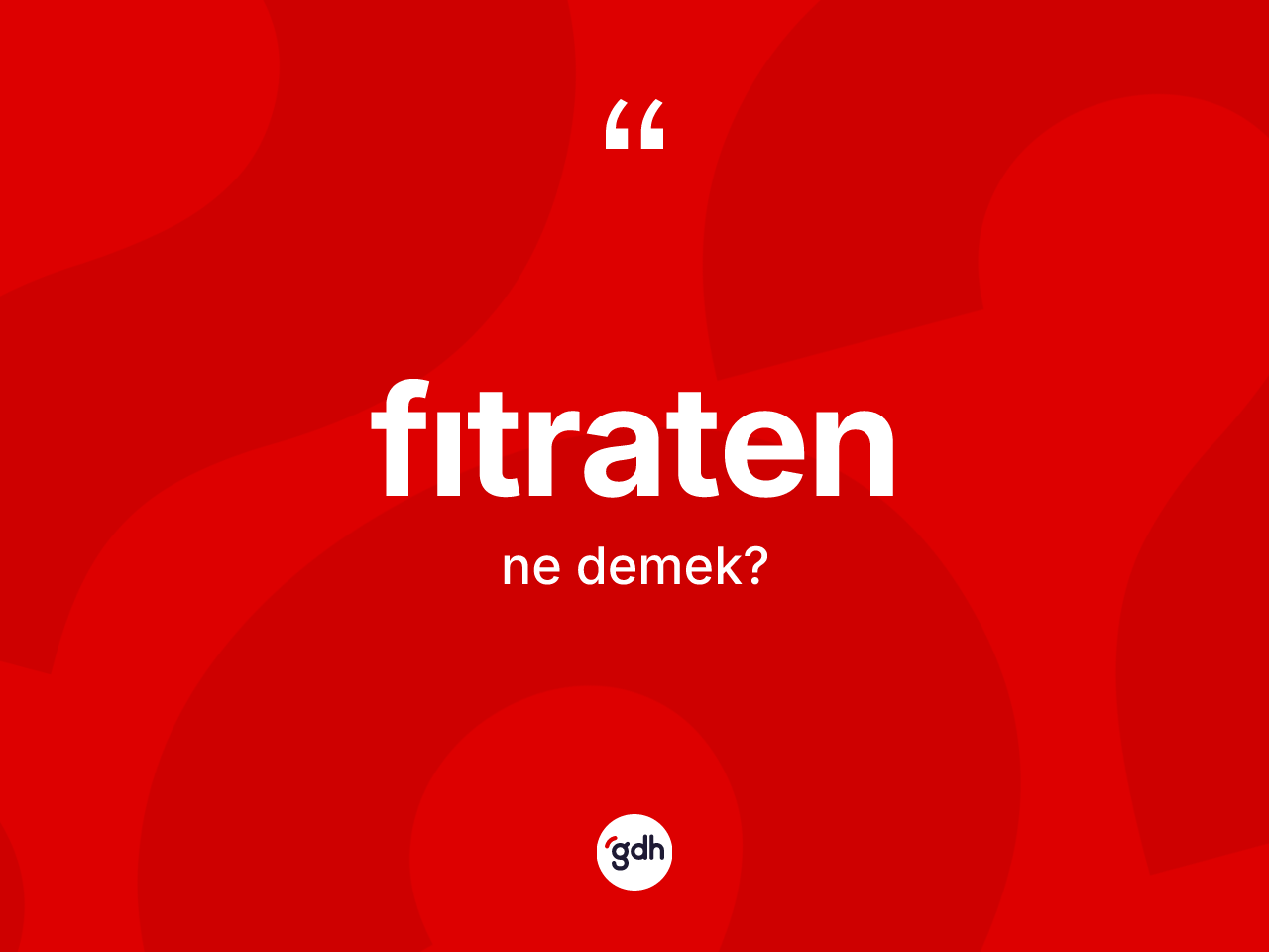 Fıtraten ne anlama gelir? Fıtratenin sözlükteki anlamı nedir?