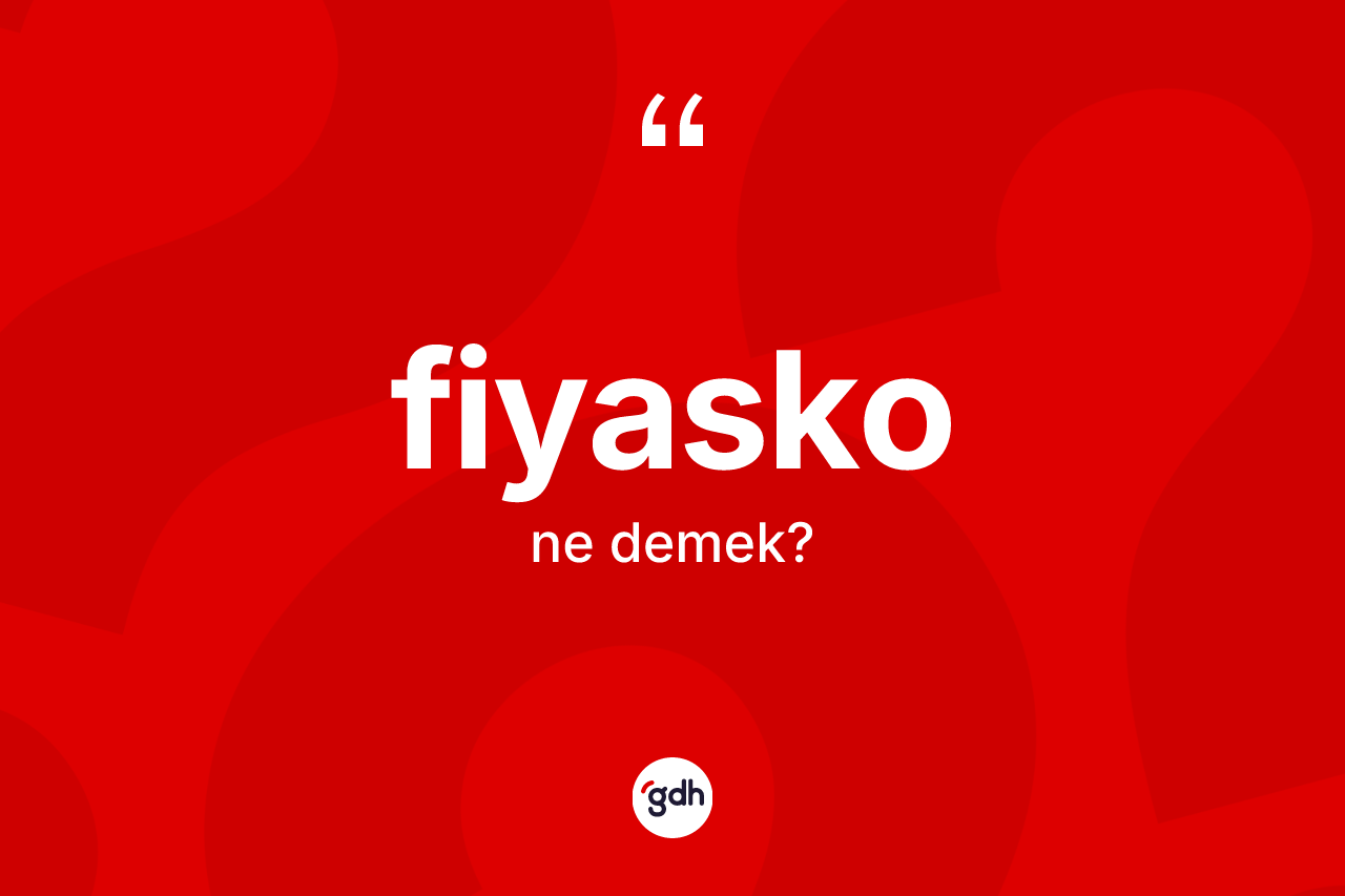 Fiyasko kelimesi nedir? Fiyasko kelimesinin TDK'ya göre açıklaması nedir?