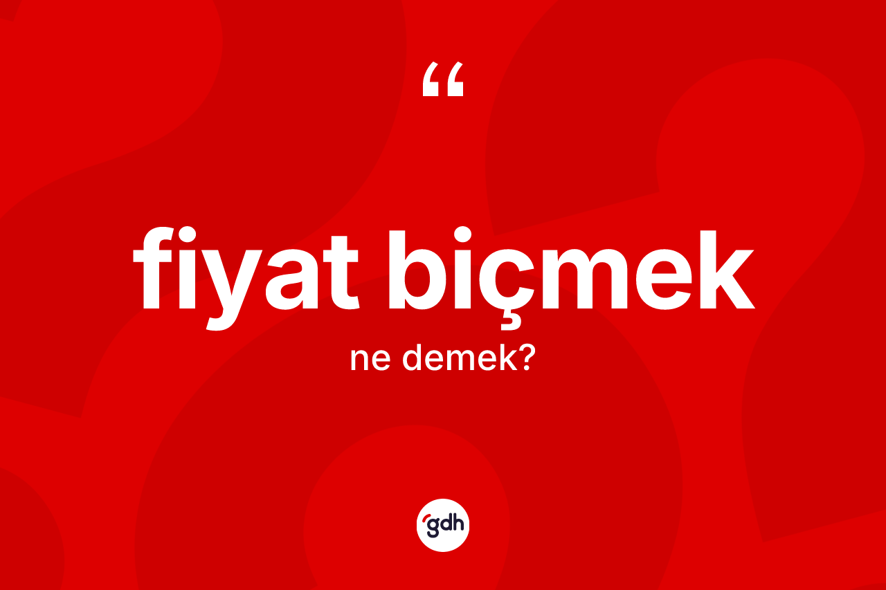 Fiyat biçmek sözü neyi anlatır? Fiyat biçmek ifadesinin TDK anlamı nedir?