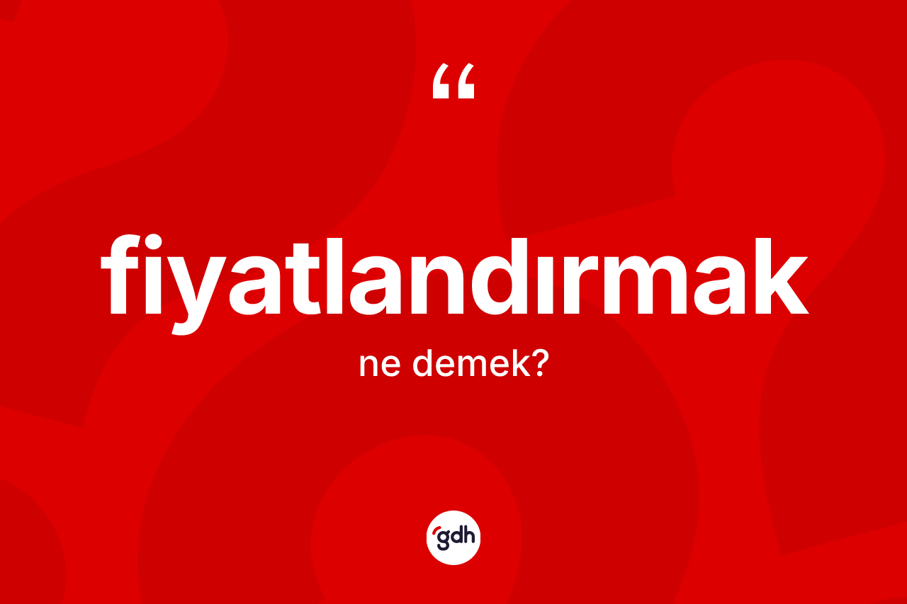 Fiyatlandırmak ne demek? Fiyatlandırmağın TDK'ya göre anlamı nedir?