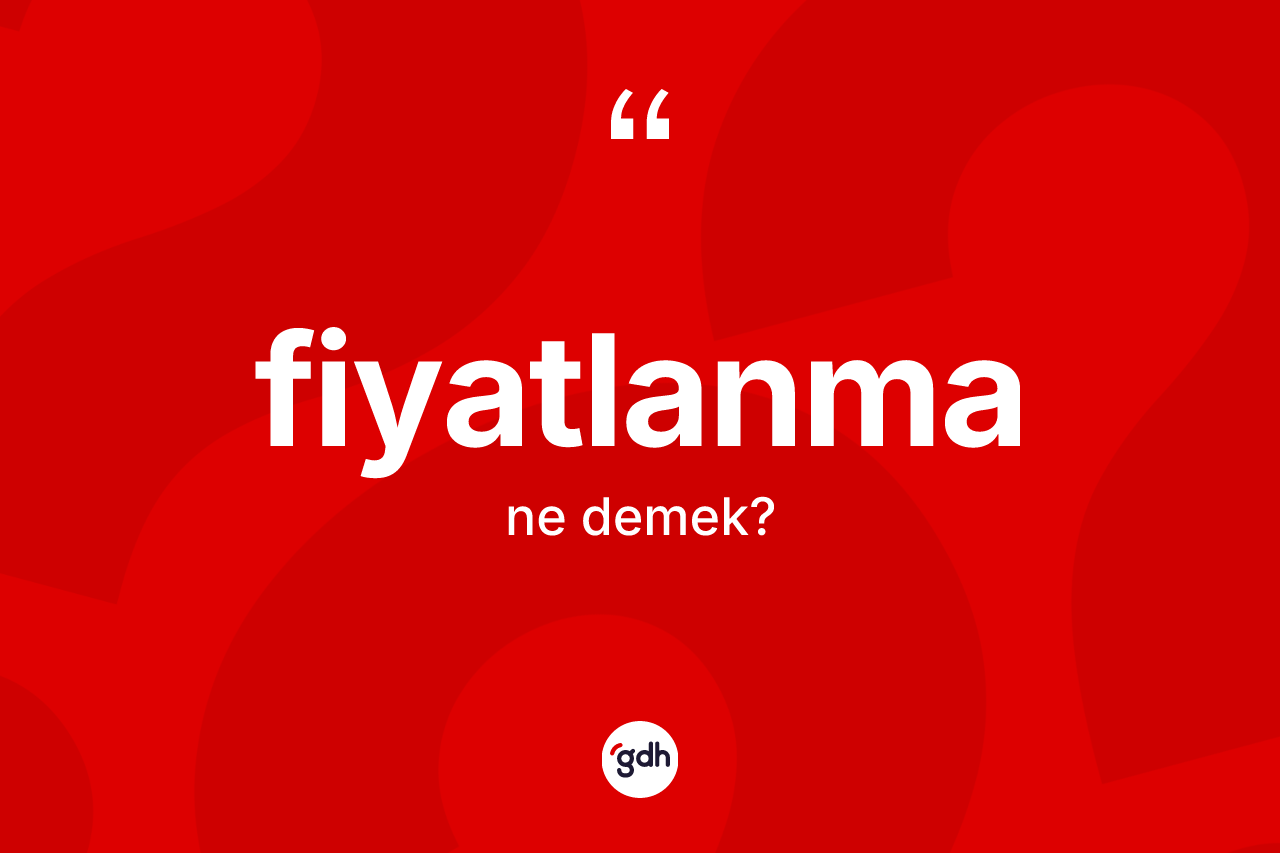 Fiyatlanma kelimesinin anlamı nedir? Fiyatlanmanın halk arasındaki kullanımı nasıldır?