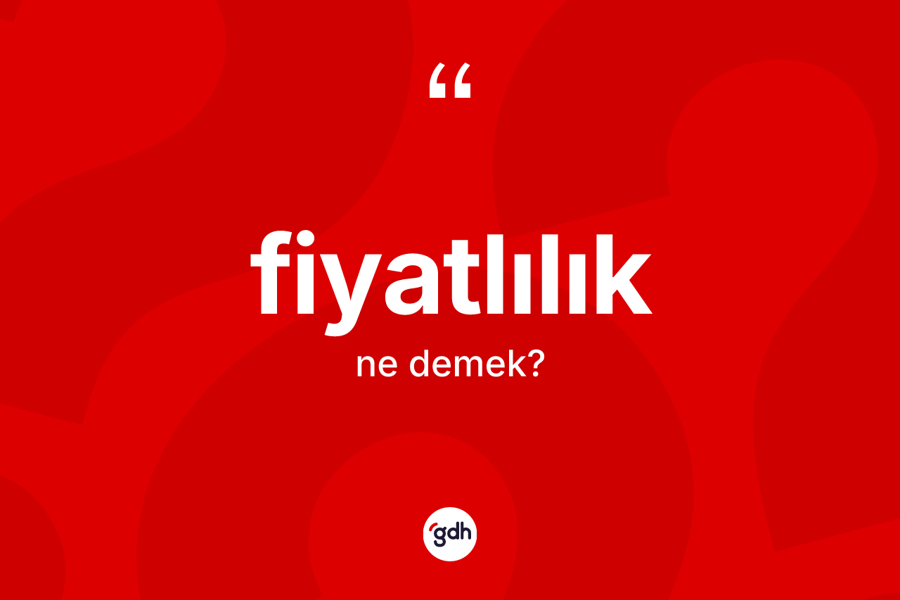 Fiyatlılık ne anlama gelir? Fiyatlılığın TDK'ya göre anlamı nedir?
