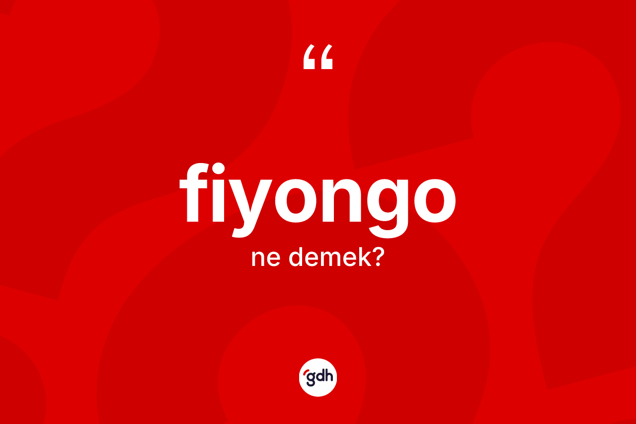 Fiyongo kelimesinin sözlükteki tanımı nedir? Fiyongonun TDK'ya göre anlamı nedir?