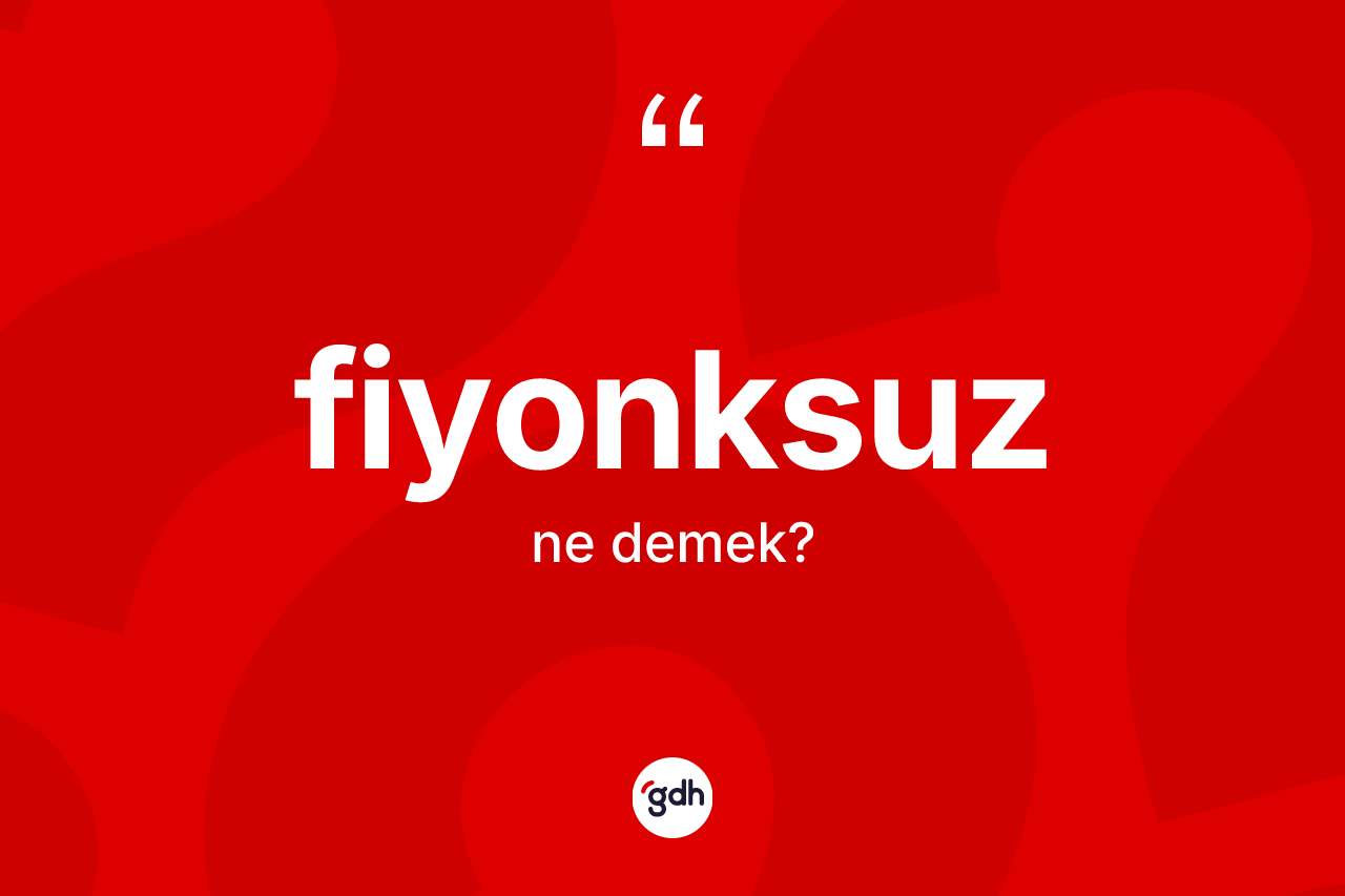 Fiyonksuz ne anlama gelir? Fiyonksuzun halk arasındaki kullanımı nasıldır?