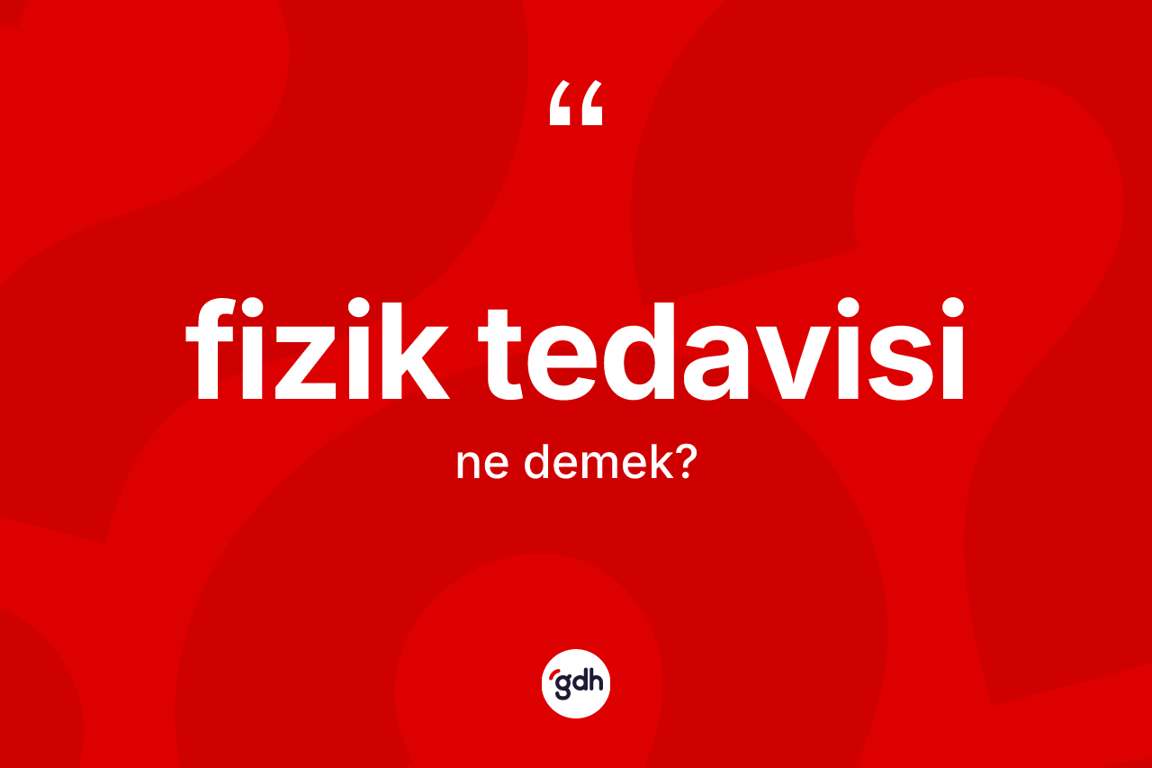 Fizik tedavisi kelimesi ne demek? Fizik tedavisinin kısaca tanımı nedir?