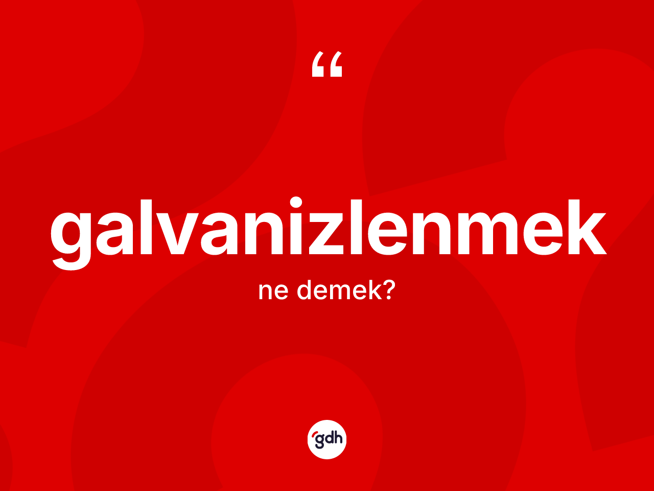 Galvanizlenmek kelimesinin anlamı nedir? Galvanizlenmeğin TDK'ya göre anlamı nedir?