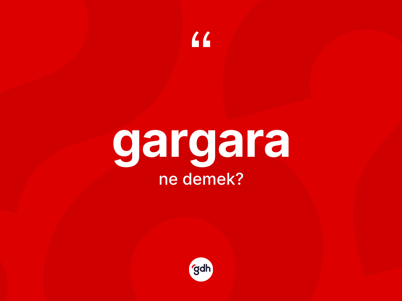 Gargara kelimesi ne anlama gelir? Gargaranın kısaca tanımı nedir?