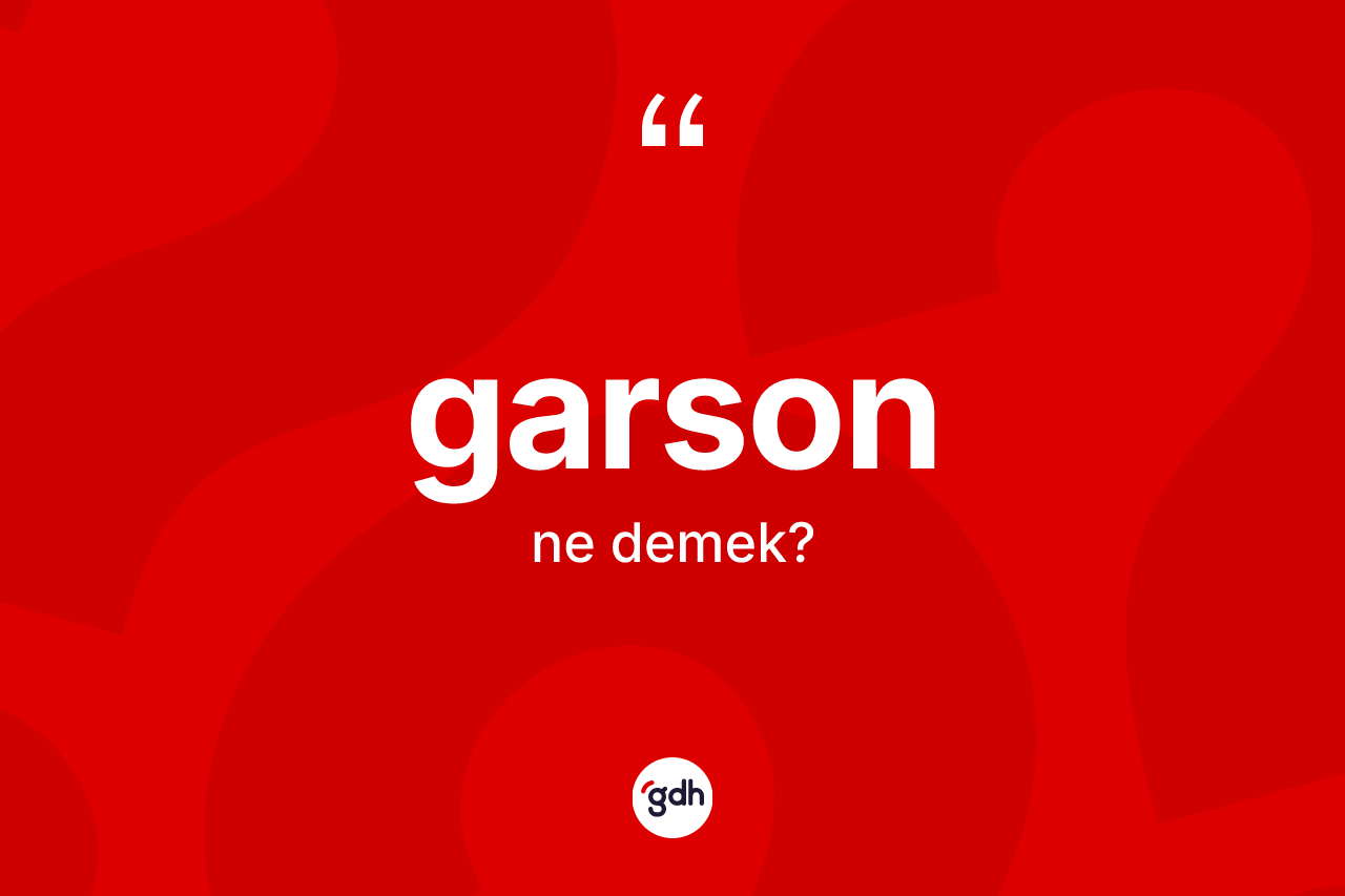 Garson ne anlama gelir? Garsonun halk arasındaki kullanımı nasıldır?