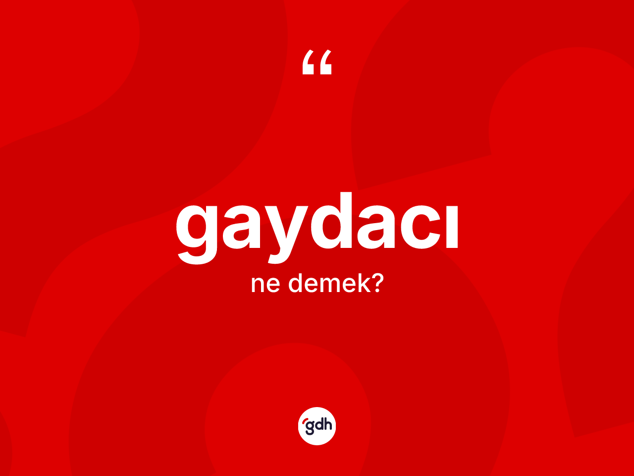 Gaydacı kelimesinin anlamı nedir? Gaydacının kısaca tanımı nedir?