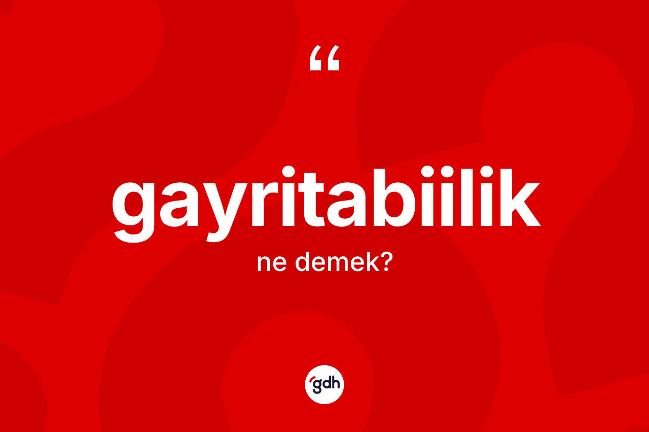 Gayritabiilik kelimesinin tanımı nedir? Gayritabiilik kelimesinin özellikleri nelerdir?